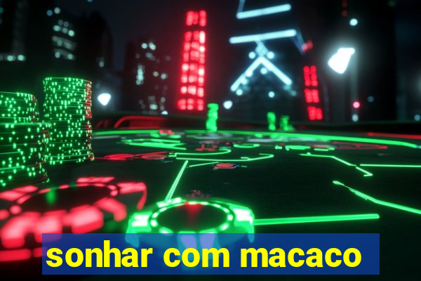 sonhar com macaco